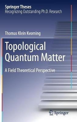 Topological Quantum Matter: A Field Theoretical Perspective - Thomas Klein Kvorning - cover