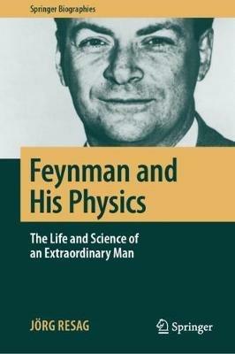 Feynman and His Physics: The Life and Science of an Extraordinary Man - Jörg Resag - cover