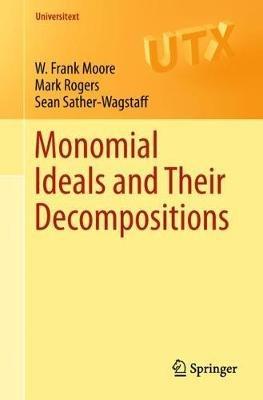 Monomial Ideals and Their Decompositions - W. Frank Moore,Mark Rogers,Sean Sather-Wagstaff - cover
