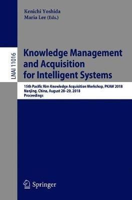 Knowledge Management and Acquisition for Intelligent Systems: 15th Pacific Rim Knowledge Acquisition Workshop, PKAW 2018, Nanjing, China, August 28-29, 2018, Proceedings - cover