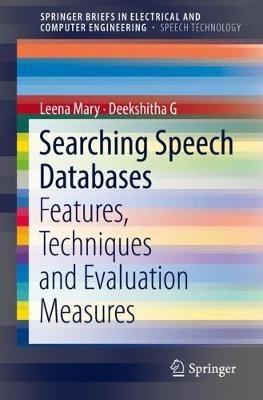 Searching Speech Databases: Features, Techniques and Evaluation Measures - Leena Mary,Deekshitha G - cover