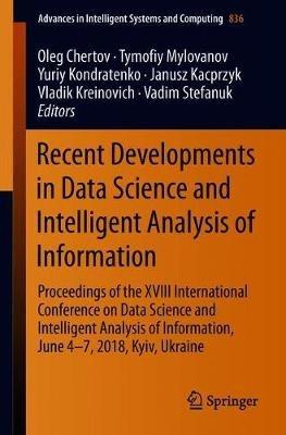 Recent Developments in Data Science and Intelligent Analysis of Information: Proceedings of the XVIII International Conference on Data Science and Intelligent Analysis of Information, June 4–7, 2018, Kyiv, Ukraine - cover