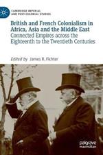 British and French Colonialism in Africa, Asia and the Middle East: Connected Empires across the Eighteenth to the Twentieth Centuries