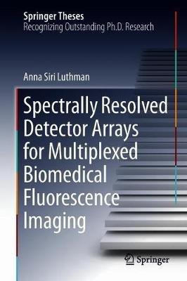 Spectrally Resolved Detector Arrays for Multiplexed Biomedical Fluorescence Imaging - Anna Siri Luthman - cover