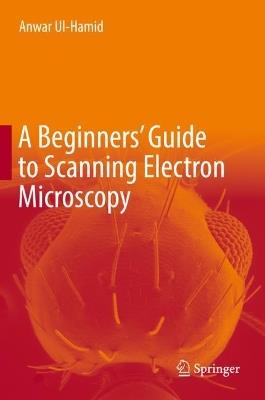 A Beginners' Guide to Scanning Electron Microscopy - Anwar Ul-Hamid - cover