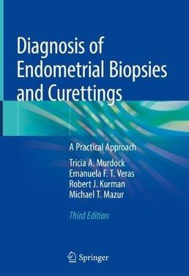 Diagnosis of Endometrial Biopsies and Curettings: A Practical Approach - Tricia A. Murdock,Emanuela F.T. Veras,Robert J. Kurman - cover