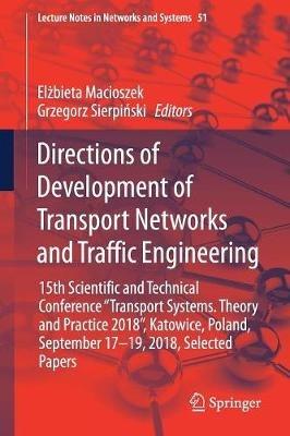Directions of Development of Transport Networks and Traffic Engineering: 15th Scientific and Technical Conference "Transport Systems.  Theory and Practice 2018", Katowice, Poland, September 17-19, 2018, Selected  Papers - cover
