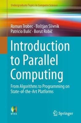 Introduction to Parallel Computing: From Algorithms to Programming on State-of-the-Art Platforms - Roman Trobec,Bostjan Slivnik,Patricio Bulic - cover