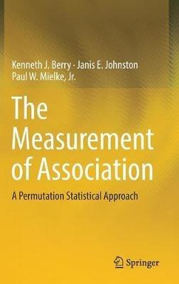 The Measurement of Association: A Permutation Statistical Approach - Kenneth J. Berry,Janis E. Johnston,Paul W. Mielke, Jr. - cover