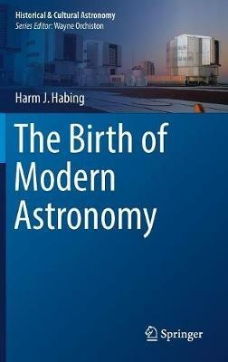 The Birth of Modern Astronomy - Harm J. Habing - cover