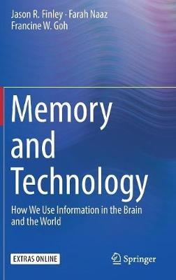 Memory and Technology: How We Use Information in the Brain and the World - Jason R. Finley,Farah Naaz,Francine W. Goh - cover