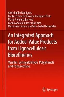 An Integrated Approach for Added-Value Products from Lignocellulosic Biorefineries: Vanillin, Syringaldehyde, Polyphenols and Polyurethane - Alírio Egídio Rodrigues,Paula Cristina de Oliveira Rodrigues Pinto,Maria Filomena Barreiro - cover