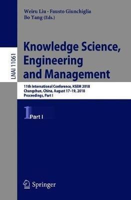 Knowledge Science, Engineering and Management: 11th International Conference, KSEM 2018, Changchun, China, August 17–19, 2018, Proceedings, Part I - cover