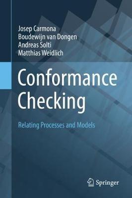 Conformance Checking: Relating Processes and Models - Josep Carmona,Boudewijn van Dongen,Andreas Solti - cover