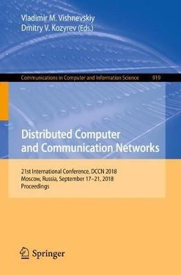 Distributed Computer and Communication Networks: 21st International Conference, DCCN 2018, Moscow, Russia, September 17–21, 2018, Proceedings - cover