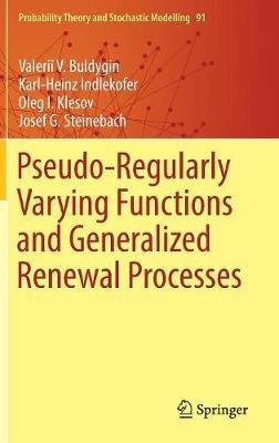 Pseudo-Regularly Varying Functions and Generalized Renewal Processes - Valerii V. Buldygin,Karl-Heinz Indlekofer,Oleg I. Klesov - cover