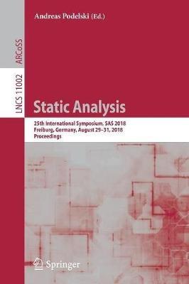 Static Analysis: 25th International Symposium, SAS 2018, Freiburg, Germany, August 29–31, 2018, Proceedings - cover