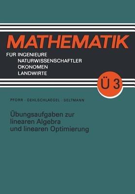 Übungsaufgaben zur linearen Algebra und linearen Optimierung - Ernst-Adam Pforr,Lothar Oehlschlaegel,Georg Seltmann - cover