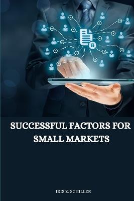 successful factors for small markets - Iris Z Schiller - cover