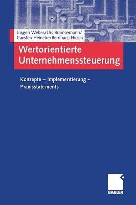 Wertorientierte Unternehmenssteuerung: Konzepte — Implementierung — Praxisstatements - Jürgen Weber,Urs Bramsemann,Carsten Heineke - cover