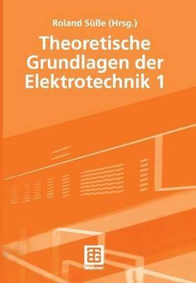 Theoretische Grundlagen der Elektrotechnik 1 - Roland Süße,Peter Burger,Ute Diemar - cover