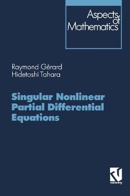 Singular Nonlinear Partial Differential Equations - Raymond Gérard,Hidetoshi Tahara - cover
