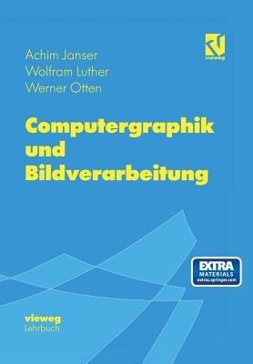 Computergraphik und Bildverarbeitung - Achim Janser,Wolfram Luther,Werner Otten - cover