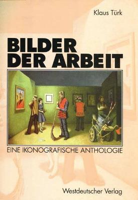Bilder der Arbeit: Eine ikonografische Anthologie - Klaus Türk - cover