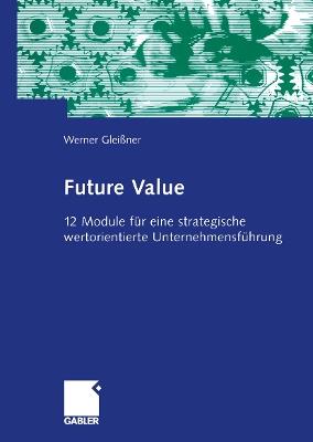 Future Value: 12 Module für eine strategische wertorientierte Unternehmensführung - Werner Gleißner - cover