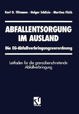 Abfallentsorgung im Ausland: Die EG-Abfallverbringungsverordnung Leitfaden für die grenzüberschreitende Abfallverbringung - Karl Tiltmann,Holger Schlizio,Martina Flöth - cover