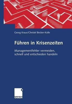 Führen in Krisenzeiten: Managementfehler vermeiden, schnell und entschieden handeln - Georg Kraus,Christel Becker-Kolle - cover