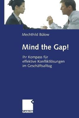 Mind the Gap!: Ihr Kompass für effektive Konfliktlösungen im Geschäftsalltag - Mechthild Bülow - cover
