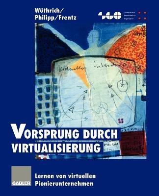 Vorsprung durch Virtualisierung: Lernen von virtuellen Pionierunternehmen - Hans A. Wüthrich,Andreas Philipp,Martin Frentz - cover