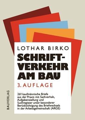 Schriftverkehr am Bau: 261 kaufmännische Briefe aus der Baupraxis mit Sachverhalt, Aufgabenstellung und Suchregister unter besonderer Berücksichtigung des Briefwechsels in der Arbeitsgemeinschaft (ARGE) - Lothar Birko - cover