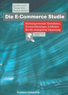 Die E-Commerce Studie: Richtungweisende Marktdaten, Praxiserfahrungen, Leitlinien für die strategische Umsetzung - Karsten Gareis,Werner Korte,Markus Deutsch - cover