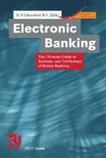 Electronic Banking: The Ultimate Guide to Business and Technology of Online Banking