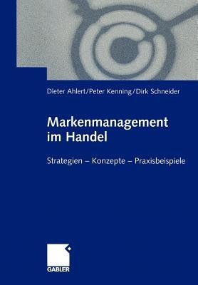 Markenmanagement im Handel: Von der Handelsmarkenführung zum integrierten Markenmanagement in Distributionsnetzen Strategien — Konzepte — Praxisbeispiele - Dieter Ahlert,Peter Kenning,Dirk Schneider - cover