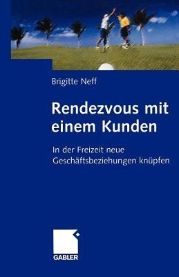 Rendezvous mit einem Kunden: In der Freizeit neue Geschäftsbeziehungen knüpfen - Brigitte Neff - cover