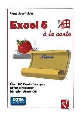 Excel 5 à la Carte: Über 100 Praxislösungen sofort einsetzbar für jeden Anwender - Franz Josef Mehr - cover