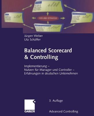 Balanced Scorecard & Controlling: Implementierung — Nutzen für Manager und Controller — Erfahrungen in deutschen Unternehmen - Jürgen Weber,Utz Schäffer - cover