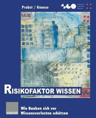 Risikofaktor Wissen: Wie Banken sich vor Wissensverlusten schützen - Gilbert Probst,Birgit Knaese - cover