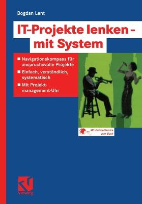 IT-Projekte lenken — mit System: Navigationskompass für anspruchsvolle Projekte — Einfach, verständlich, systematisch — Mit Projektmanagement-Uhr - Bogdan Lent - cover