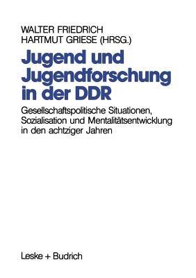 Jugend und Jugendforschung in der DDR: Gesellschaftspolitische Situationen, Sozialisation und Mentalitätsentwicklung in den achtziger Jahren - cover