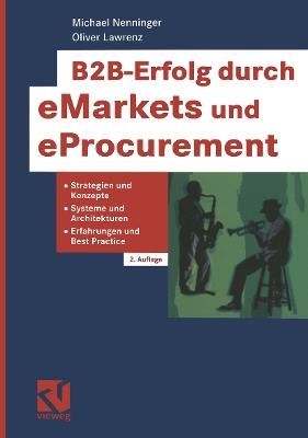 B2B-Erfolg durch eMarkets und eProcurement: Strategien und Konzepte, Systeme und Architekturen, Erfahrungen und Best Practice - Michael Nenninger,Oliver Lawrenz - cover