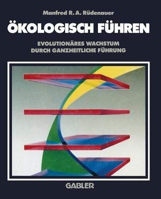 Ökologisch Führen: Evolutionäres Wachstum durch ganzheitliche Führung - cover