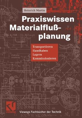 Praxiswissen Materialflußplanung: Transportieren, Handhaben, Lagern, Kommissionieren - Heinrich Martin - cover