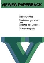 Erscheinungsformen und Gesetze des Zufalls: Eine elementare Einführung in die Grundlagen und Anwendungen der Wahrscheinlichkeitsrechnung und mathematischen Statistik