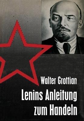 Lenins Anleitung zum Handeln: Theorie und Praxis sowjetischer Außenpolitik - Walter Grottian - cover