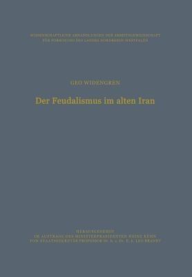 Der Feudalismus im alten Iran: Männerbund — Gefolgswesen — Feudalismus in der iranischen Gesellschaft im Hinblick auf die indogermanischen Verhältnisse - Geo Widengren - cover