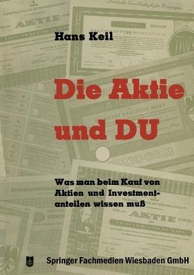 Die Aktie und Du: Was man beim Kauf von Aktien und Investmentanteilen wissen muß - Hans Keil - cover